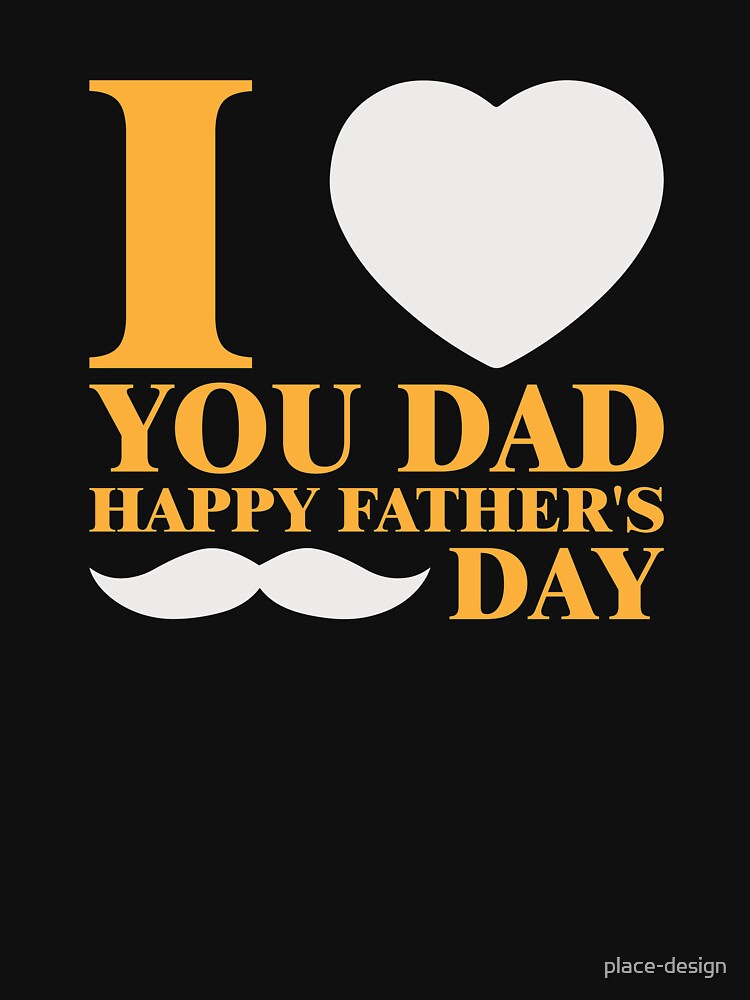 I LOVE YOU DAD HAPPY FATHERS DAY by place-design T-Shirts, Hoodie, Sweatshirt | BlankRebels.com (Image 3)