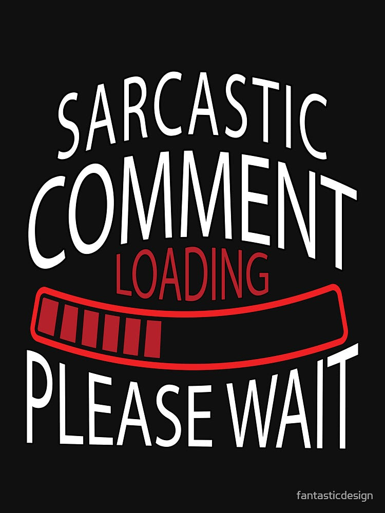 Funny Sarcastic Saying Sarcastic Comment Loading Please Wait by fantasticdesign