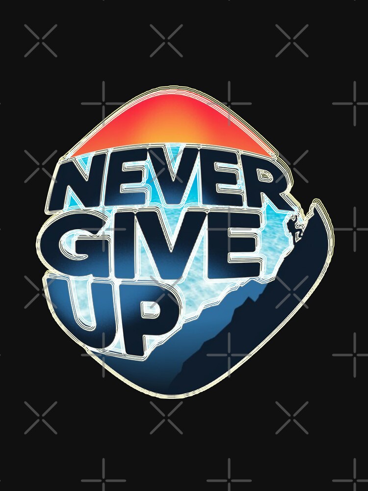 never give up Motivational Inspirational Words Motivational Inspiration by thechoice1 T-Shirts, Hoodie, Sweatshirt (Image 3)
