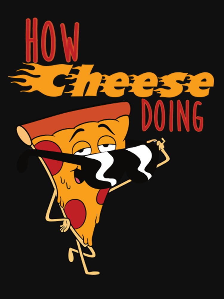 How Cheese Doing pizza by TED-DESIGN T-Shirts, Hoodie, Sweatshirt | BlankRebels.com (Image 3)