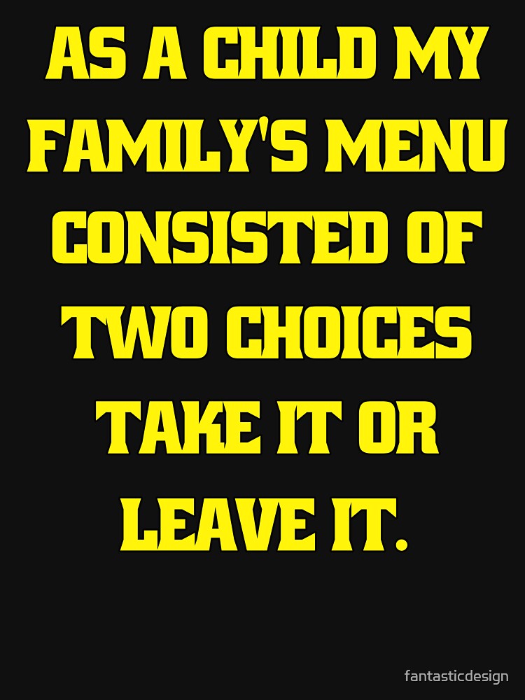 Funny Sarcastic Humor As A Child My Family’s Menu Consisted Of Two Choices: Take It Or Leave It by... (Image 3)