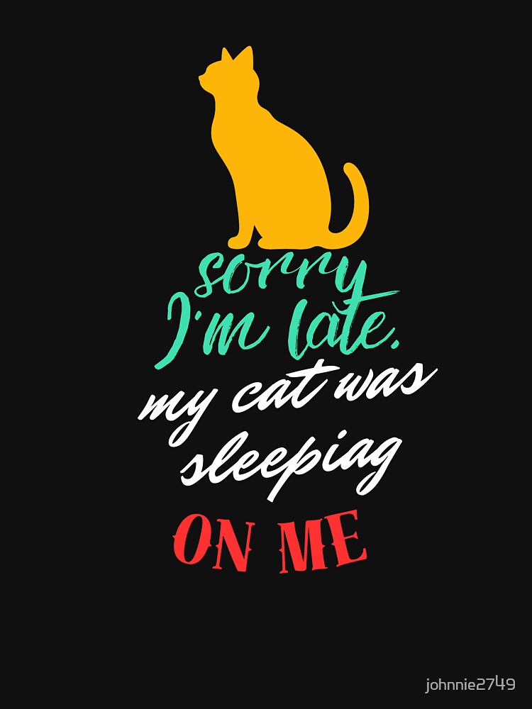 Sorry I'm Late My Cat Was Sleeping On Me, funny cat humor, cat lover by johnnie2749 T-Shirts, Hoodie, Sweatshirt (Image 3)