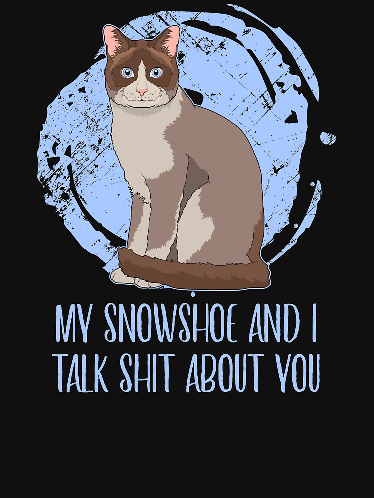 My Snowshoe And I Talk Shit About You Cat Parent Quote print by jakehughes2015 T-Shirts, Hoodie, Sweatshirt (Image 3)