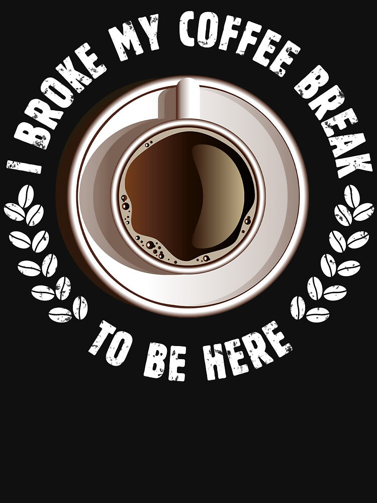 I Broke My Coffee Break Be Here Funny Retro Vintage Sarcastic Saying True Coffee Lover Who Doesn'T Like Office Meetings Funny Coffee Lover T-Shirts, Hoodie, Sweatshirt