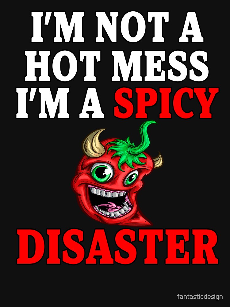 Sarcastic Humor I’m Not A Hot Mess I’m A Spicy Disaster by fantasticdesign T-Shirts, Hoodie, Sweatshirt (Image 3)