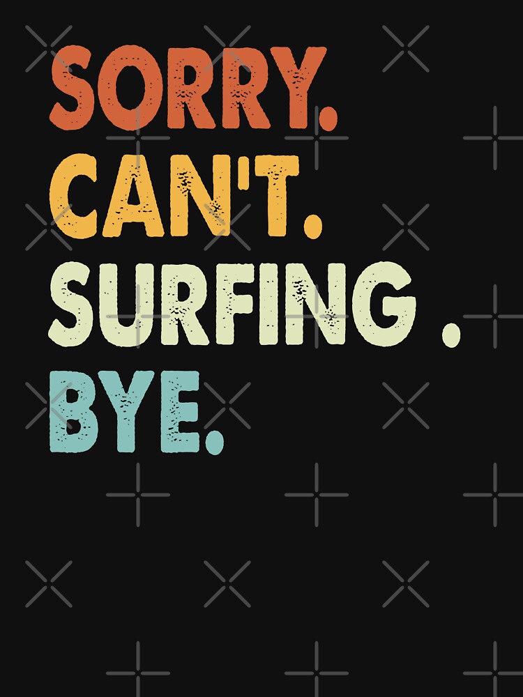 Sorry can't Surfing  bye shirt, Surfing  lovers tee,Funny Cool Surfing  Dad Mom Girls Birthday Christmas Gift... (Image 3)