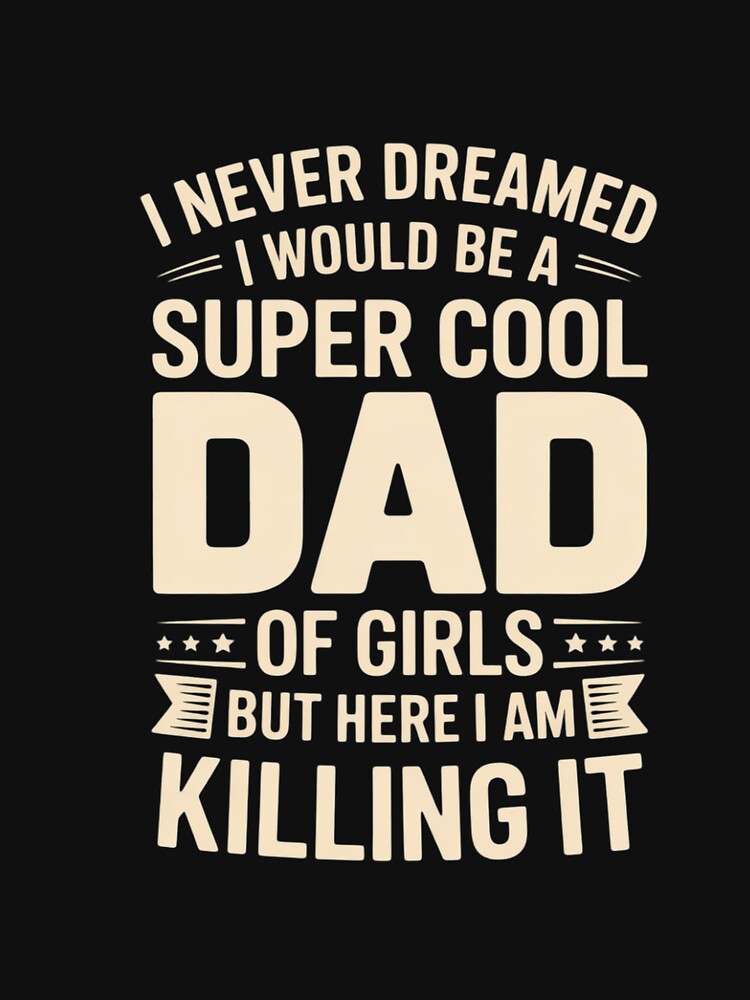 I Never Dreamed I Would Be A Super Cool Dad Of Girls But Here I Am Killing It by GalaFunny T-Shirts, Hoodie,... (Image 3)