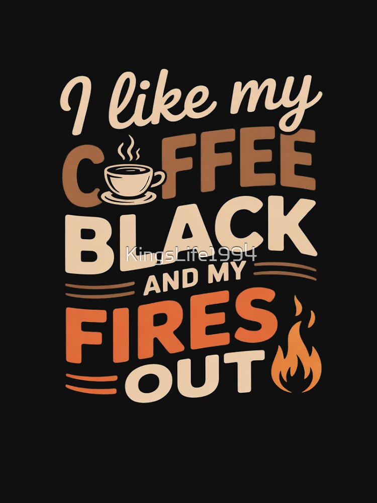 I Like My Coffee Black & Fires Out Firefighter by KingsLife1994 T-Shirts, Hoodie, Sweatshirt | BlankRebels.com (Image 3)