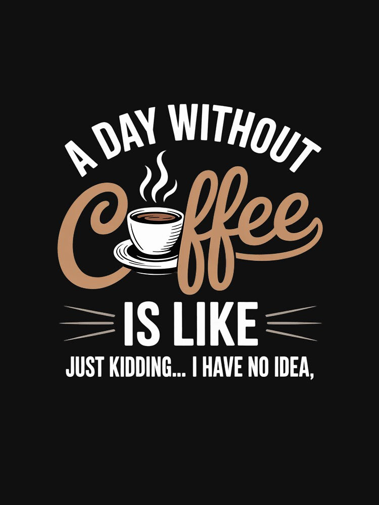 A Day Without Coffee Is Like - Coffee Lover Caffeine 3 by DigitaldeligArt T-Shirts, Hoodie, Sweatshirt (Image 3)