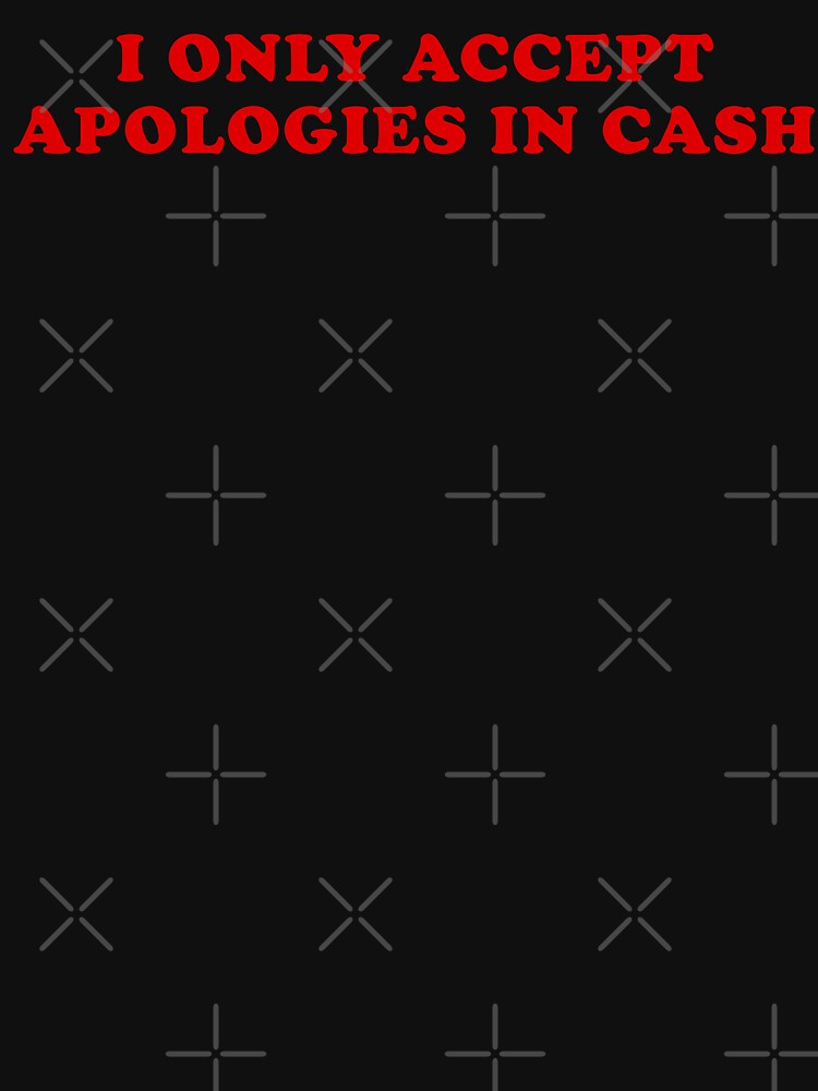 I Only Accept Apologies In Cash by fusedtees T-Shirts, Hoodie, Sweatshirt | BlankRebels.com (Image 3)