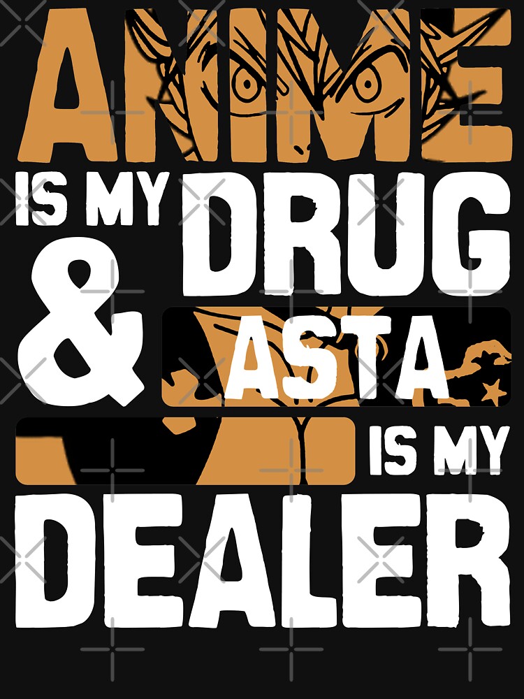 Anime Is My Drug And Asta Is My Dealer Blackclover Anime Streetwear by The Shonen Spot T-Shirts, Hoodie, Sweatshirt (Image 3)