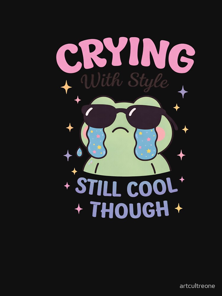 Crying Still Cool Though T-Shirts, Hoodie, Sweatshirt