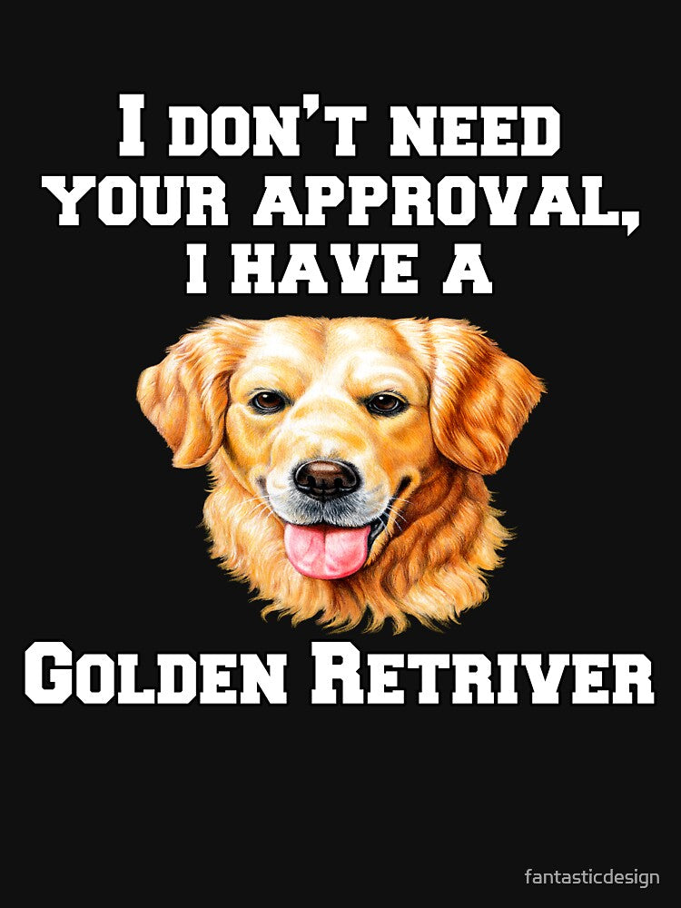 Golden Retriever Dog Pet Owner I Don't Need Your Approval, I Have A Golden Retriever by fantasticdesign... (Image 3)