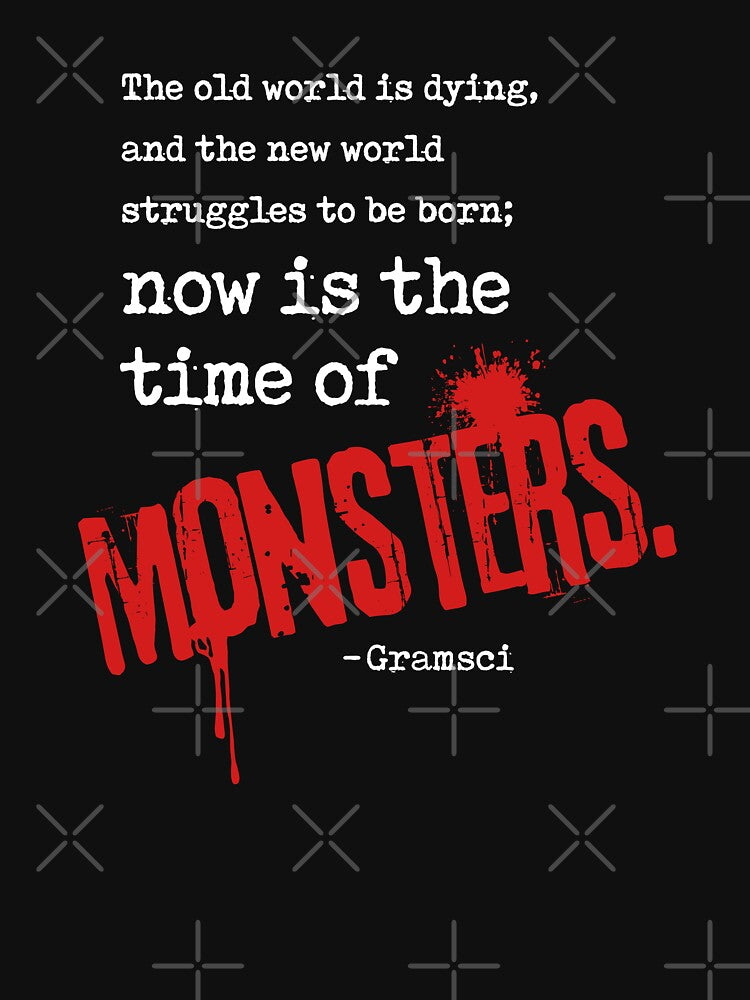 Now is the time of Monsters - Antonio Gramsci Quote by DesignByLeo