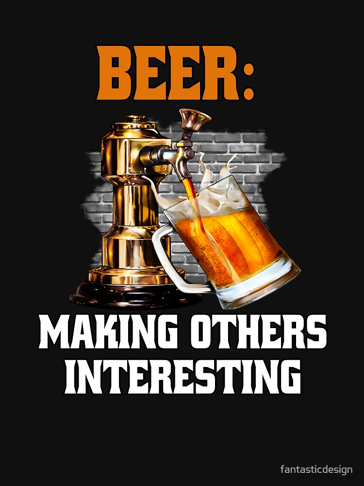 Funny Sarcastic Beer Drinkers Beer: Making Others Interesting by fantasticdesign T-Shirts, Hoodie, Sweatshirt (Image 3)