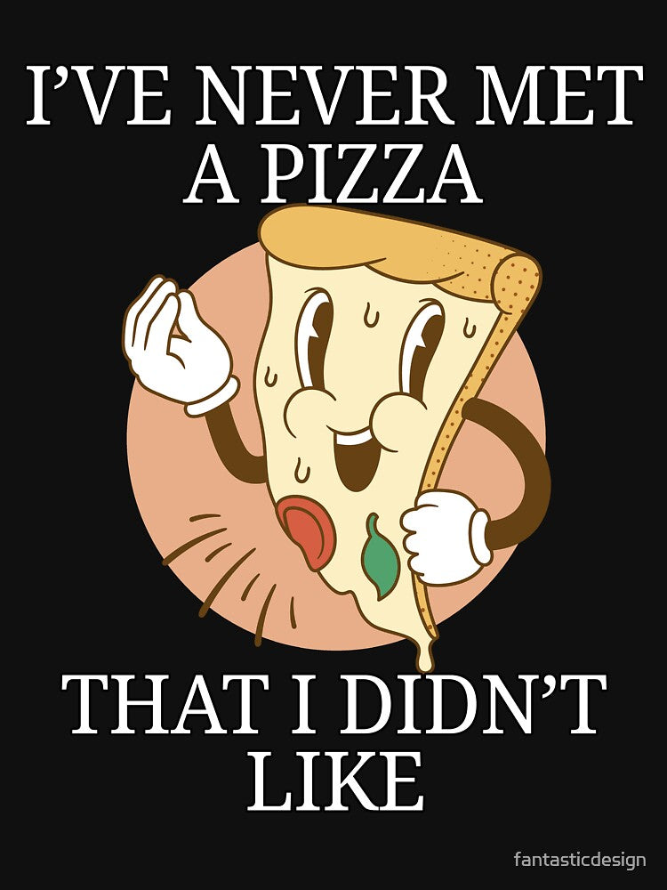 Funny Pizza Lover I've Never Met A Pizza That I Didn't Like by fantasticdesign T-Shirts, Hoodie, Sweatshirt (Image 3)