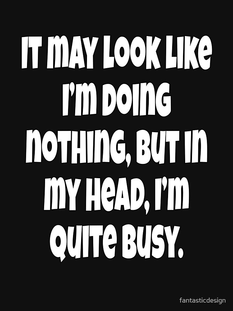 Funny Sarcastic Humor It May Look Like I’m Doing Nothing by fantasticdesign