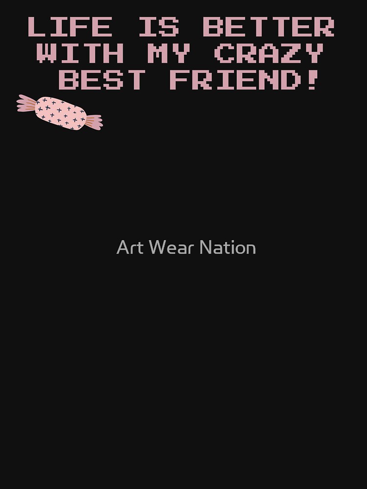 Life is better with my CRAZY best friend by Art Wear Nation T-Shirts, Hoodie, Sweatshirt | BlankRebels.com (Image 3)