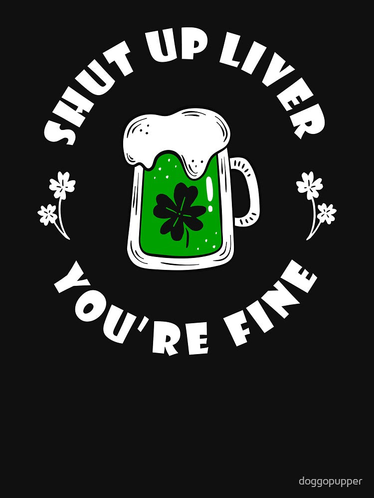 Shut Up Liver You're Fine Saint Patricks Day Drinking Green Apparel by doggopupper T-Shirts, Hoodie, Sweatshirt (Image 3)