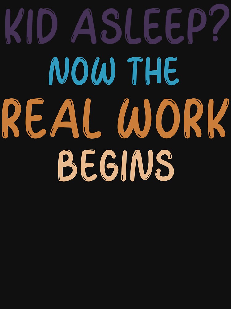 Kid asleep? Now the real work begins  - Funny Dad Father by celcino-studio T-Shirts, Hoodie, Sweatshirt (Image 3)