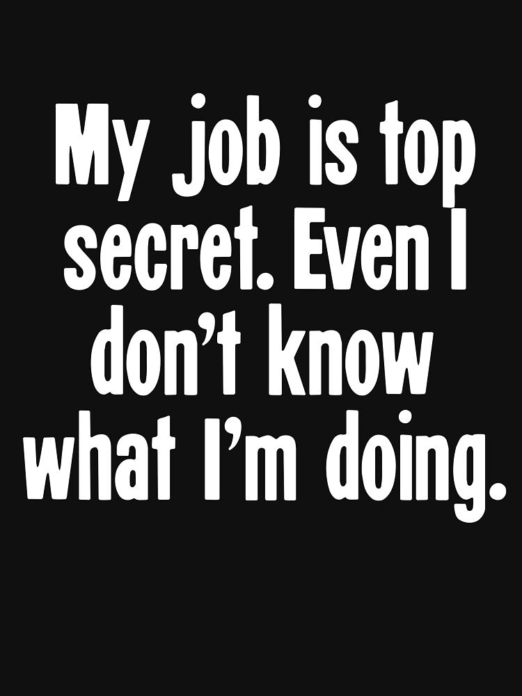 My Job Is Top Secret. Even I Don't Know What I'm Doing. by Good-Looking Corpse T-Shirts, Hoodie, Sweatshirt (Image 3)