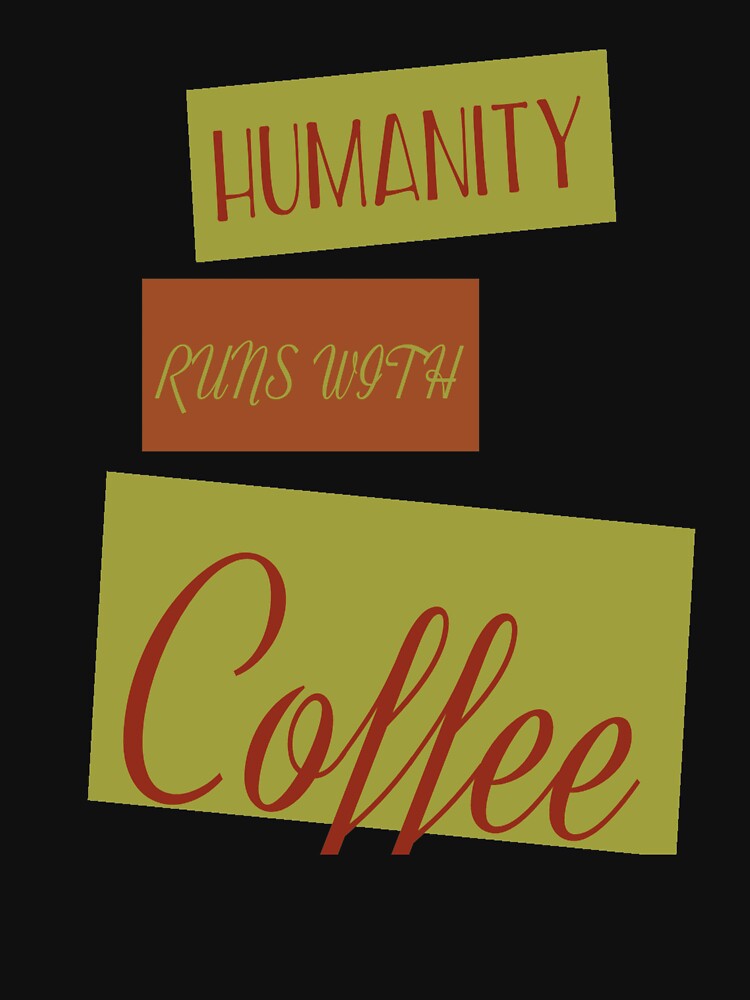 Coffee Lover Funny Sayings ,  Humanity Runs With Coffee by remonss T-Shirts, Hoodie, Sweatshirt | BlankRebels.com (Image 3)