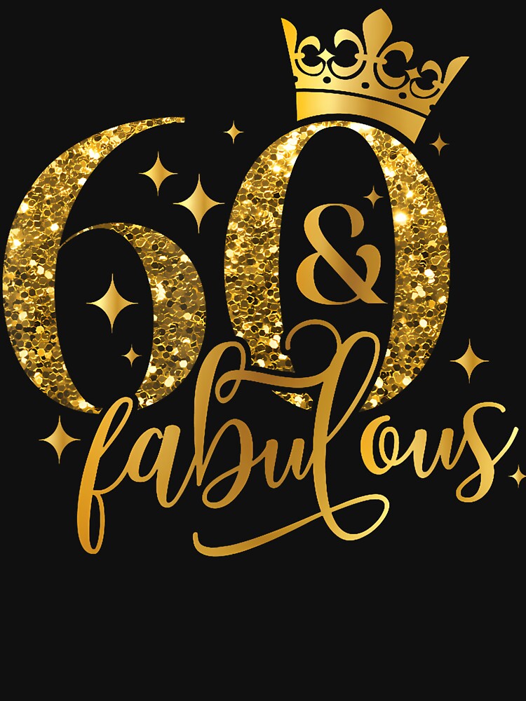 60 And Fabulous Happy Birthday To Me 60Th Birthday Women by TysonLangosh T-Shirts, Hoodie, Sweatshirt (Image 3)