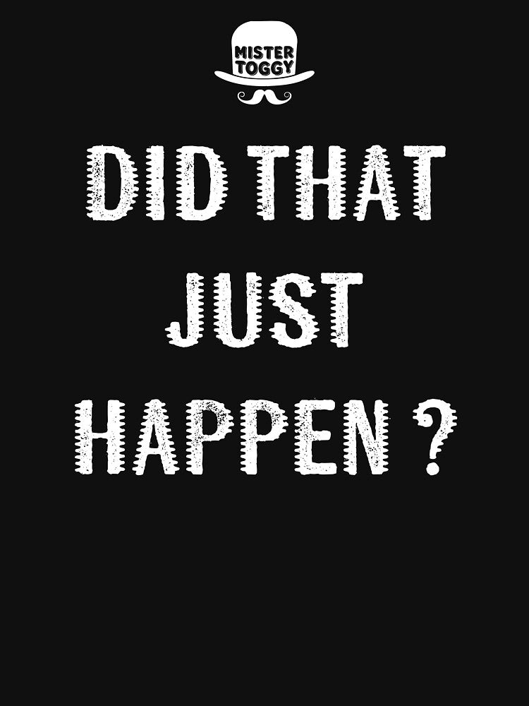 Did That Just Happen? by MisterToggy T-Shirts, Hoodie, Sweatshirt | BlankRebels.com (Image 3)