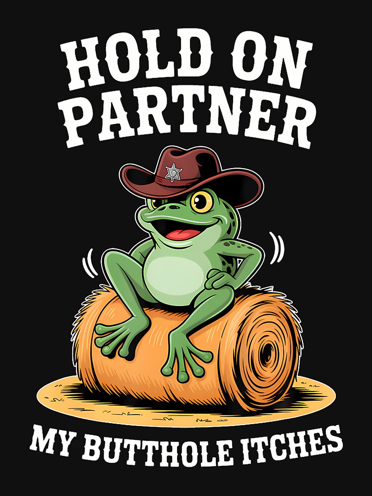 Hold On Partner My Butthole Itches Funny Frog Humor Meme by huftyfnruppe T-Shirts, Hoodie, Sweatshirt (Image 3)