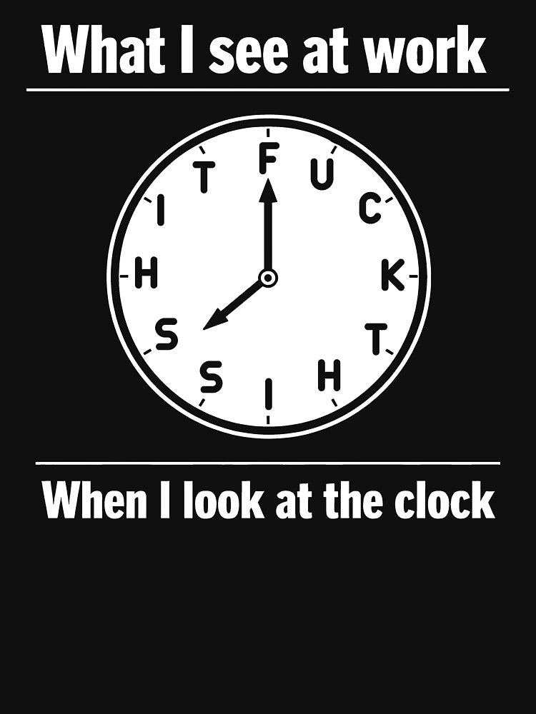 What I See at Work When I Look at The Clock by JODYSMORGAN T-Shirts, Hoodie, Sweatshirt | BlankRebels.com (Image 3)