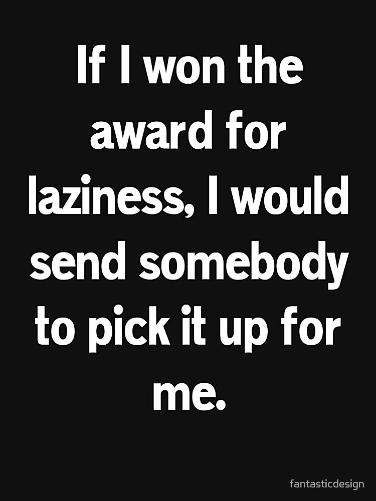 Funny Sarcastic Humor If I Won The Award For Laziness by fantasticdesign T-Shirts, Hoodie, Sweatshirt (Image 3)