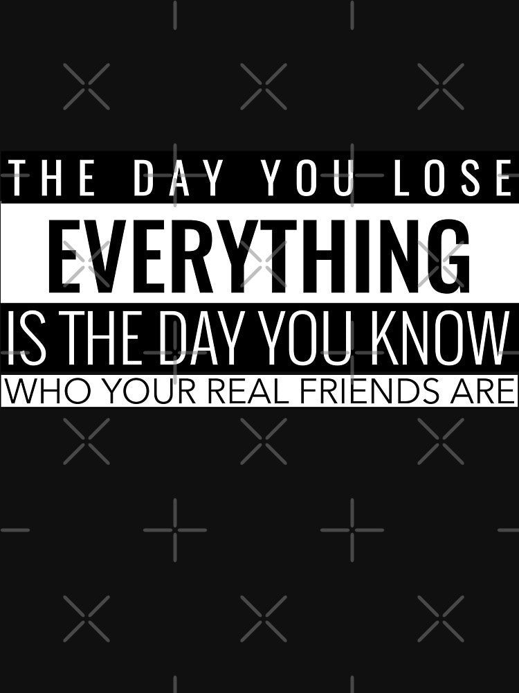 The Day You Lose Everything Is The Day You Know Who Your Real Friends Are. Inspirational T-Shirt Quotes by... (Image 3)