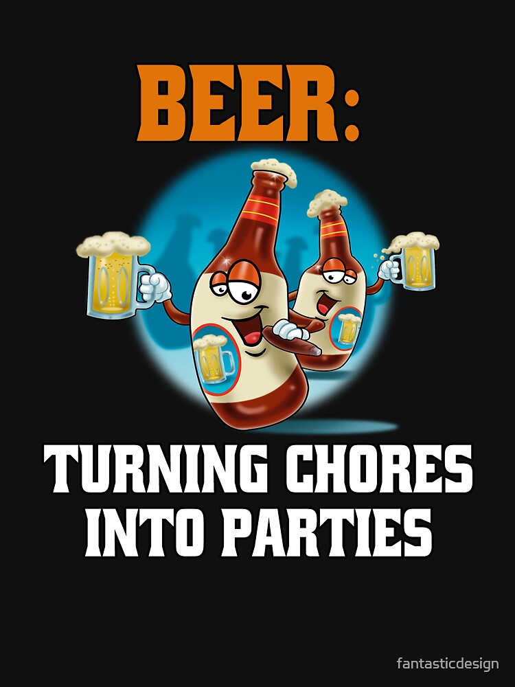 Funny Sarcastic Beer Drinkers Beer: Turning Chores into Parties by fantasticdesign T-Shirts, Hoodie, Sweatshirt (Image 3)