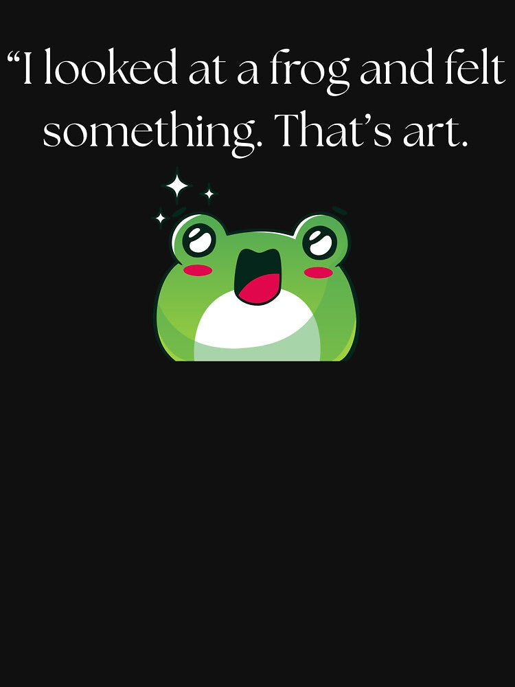 “I looked at a frog and felt something. That’s art.” funny quote by Drip0n3 T-Shirts, Hoodie, Sweatshirt (Image 3)
