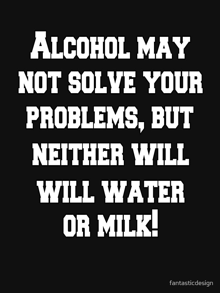 Funny Sarcastic Humor Alcohol May Not Solve Your Problems by fantasticdesign T-Shirts, Hoodie, Sweatshirt (Image 3)