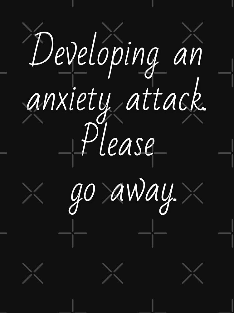 Developing an anxiety attack. Please go away. White letters. by AdiRemba T-Shirts, Hoodie, Sweatshirt (Image 3)