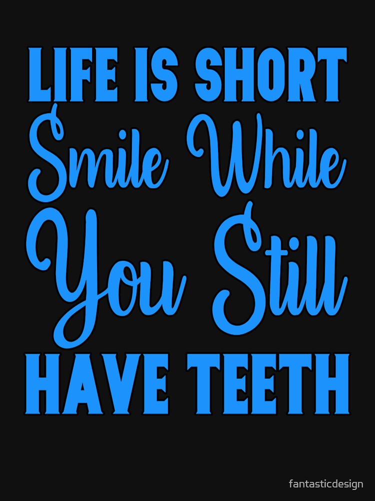 Funny Sarcastic Saying Life Is Short Smile While You Still Have Teeth by fantasticdesign T-Shirts, Hoodie,... (Image 3)