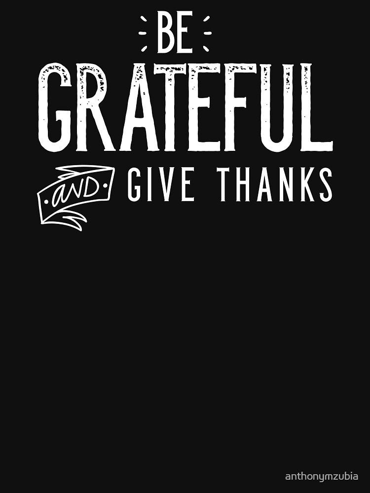 Be Grateful And Give Thanks by anthonymzubia T-Shirts, Hoodie, Sweatshirt | BlankRebels.com (Image 3)
