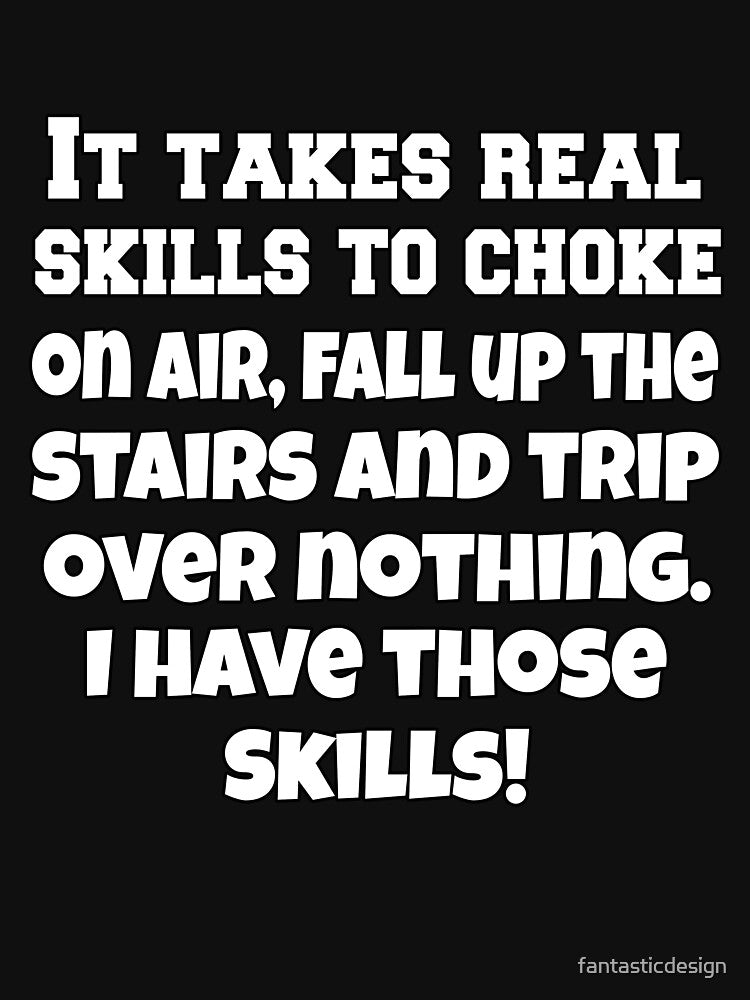Funny Sarcastic Humor Takes Real Skills Choke Air Fall Up Stairs Trip Over Nothing T-Shirts, Hoodie, Sweatshirt
