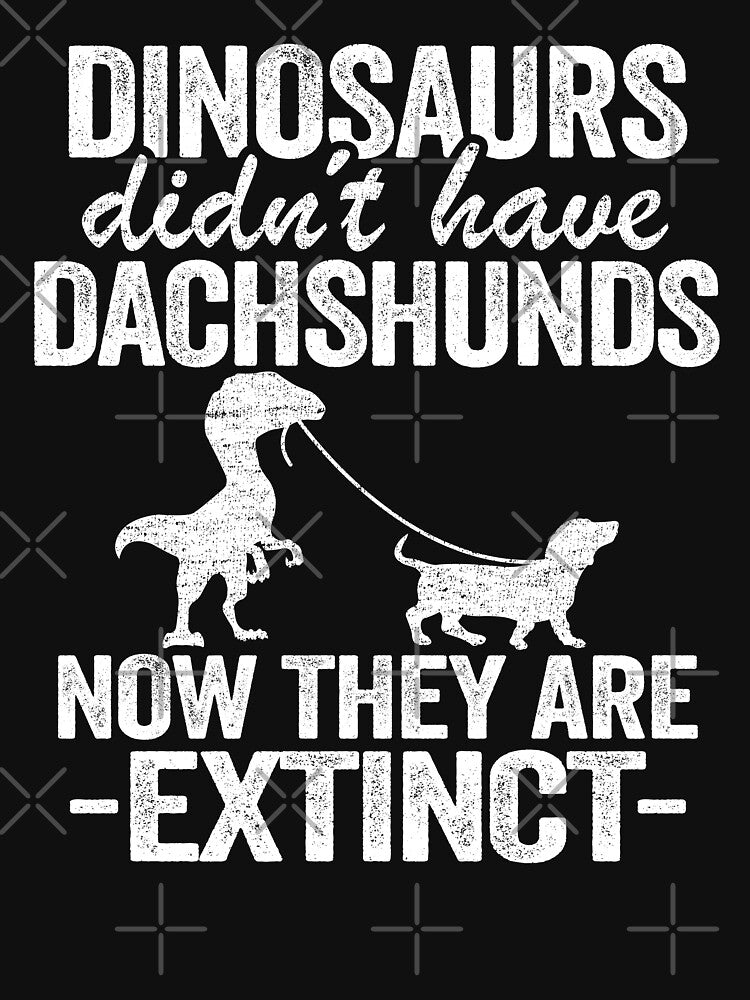 Dinosaurs Didn't Have Dachshunds Now They Are Extinct Funny Dachshund by Stronzi T-Shirts, Hoodie, Sweatshirt (Image 3)