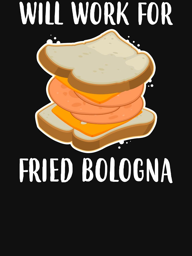 Baloney Sandwich Wil Work For Fried Bologna print by jakehughes2015 T-Shirts, Hoodie, Sweatshirt | BlankRebels.com (Image 3)