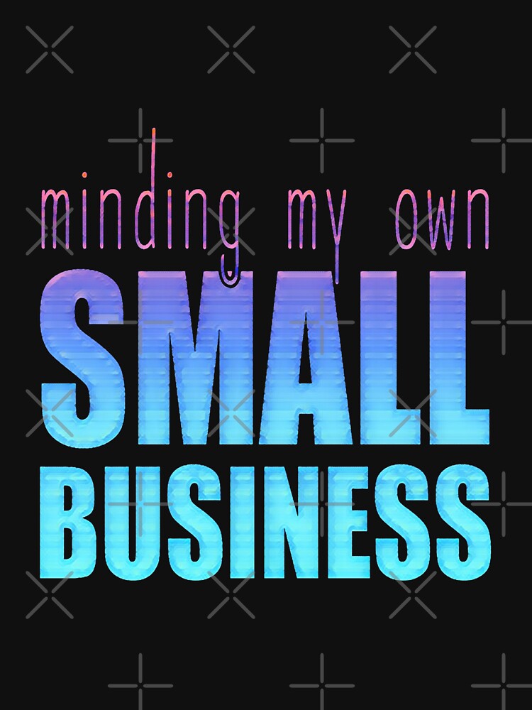 Minding My Own Small Business by creativerooney T-Shirts, Hoodie, Sweatshirt | BlankRebels.com (Image 3)