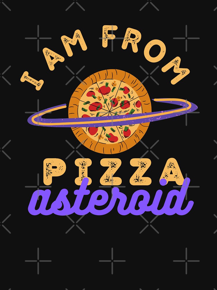 I Am From Pizza Asteroid National Pizza Day by 24FAHSION T-Shirts, Hoodie, Sweatshirt | BlankRebels.com (Image 3)