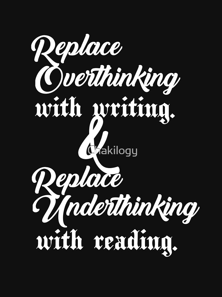 Replace overthinking with writing and Replace underthinking with reading..V3.. by Chakilogy T-Shirts, Hoodie,... (Image 3)