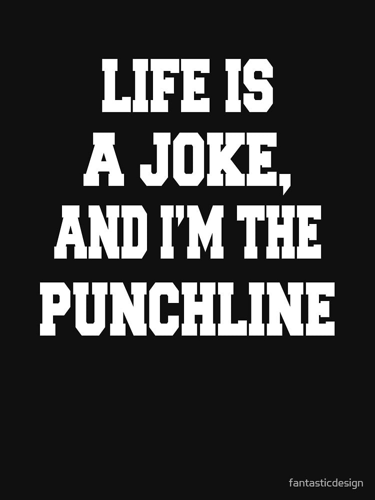 Sarcastic Funny Humor Life Is A Joke, And I'm The Punchline by fantasticdesign T-Shirts, Hoodie, Sweatshirt (Image 3)