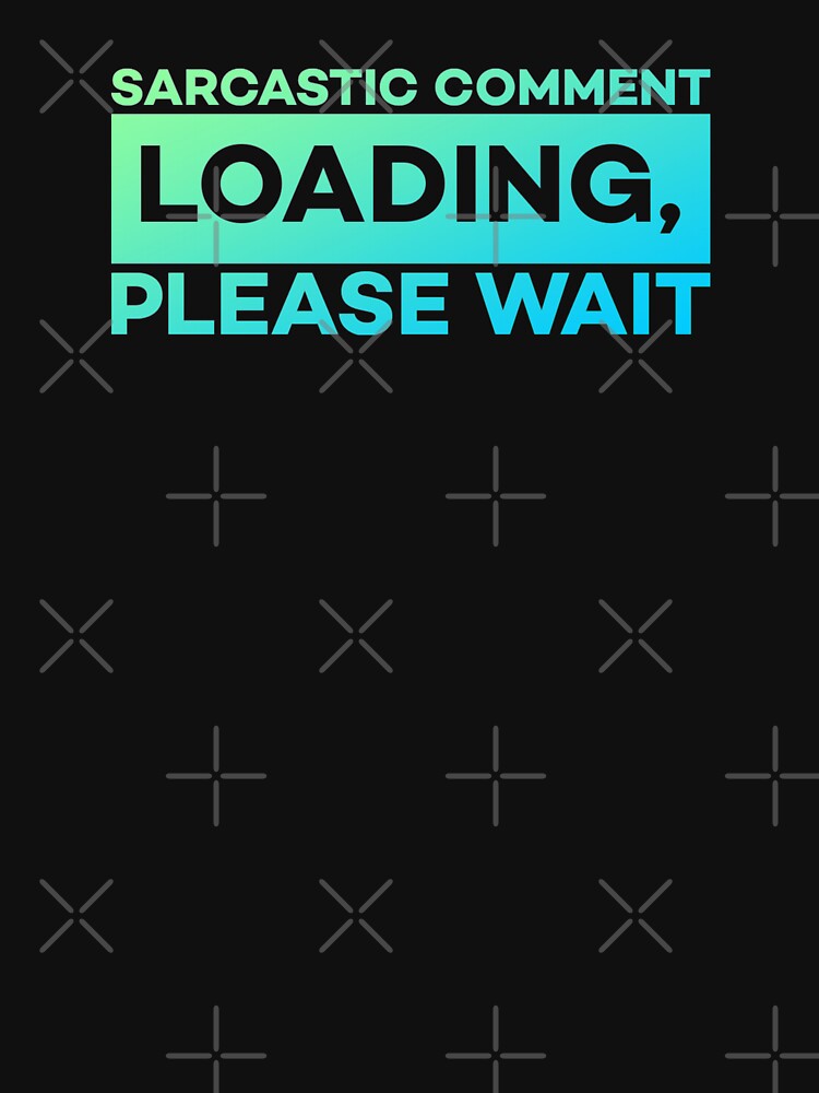 Sarcastic Comment Loading Please Wait Funny Sarcasm Humor by sanartstudio T-Shirts, Hoodie, Sweatshirt (Image 3)