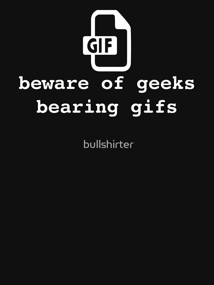 Beware of geeks bearing gifs. Funny geek pun by bullshirter T-Shirts, Hoodie, Sweatshirt | BlankRebels.com (Image 3)