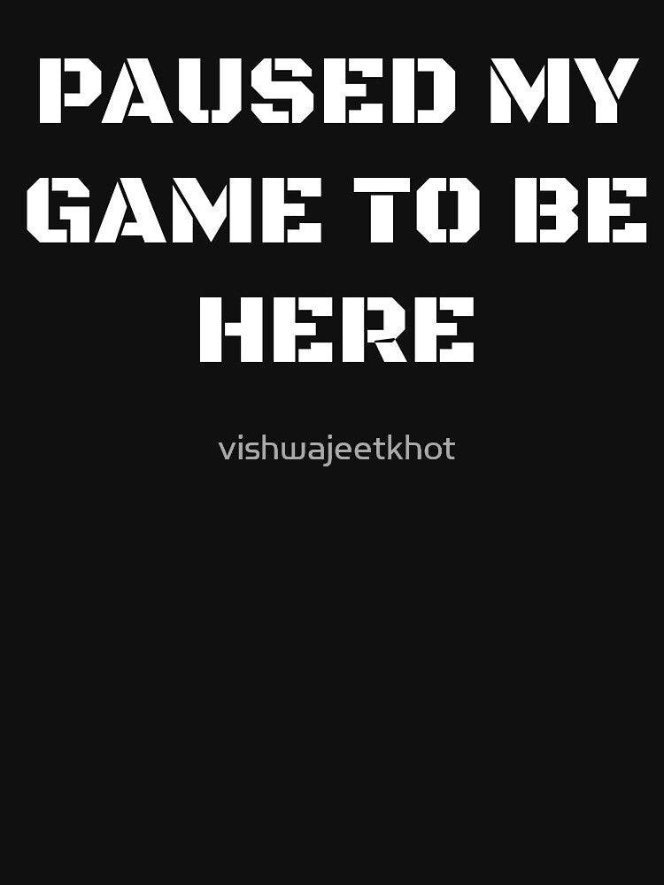 PAUSED MY GAME BE HERE T-Shirts, Hoodie, Sweatshirt