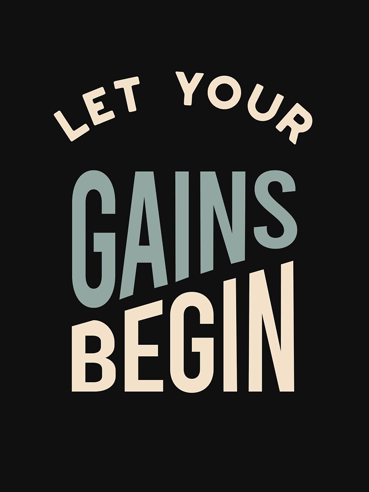 Fitness Saying Let Your Gains Begin by whyitsme T-Shirts, Hoodie, Sweatshirt | BlankRebels.com (Image 3)