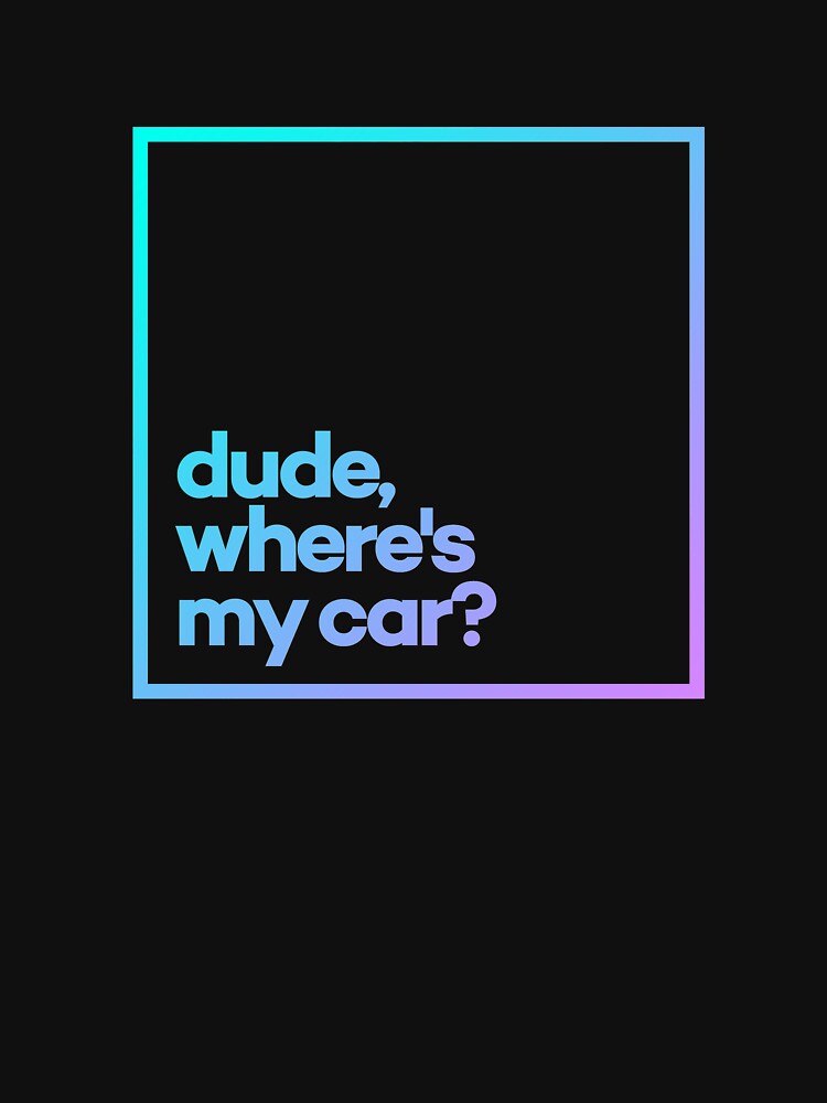 Dude, where's my car? Minimal Color Typography by meeneemal T-Shirts, Hoodie, Sweatshirt | BlankRebels.com (Image 3)